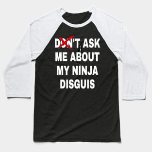 don't ask me about my ninja disguis Baseball T-Shirt